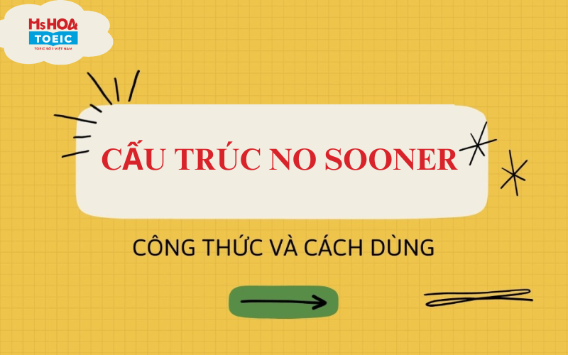 Cấu trúc No Sooner - Công thức, cách dùng và bài tập có đáp án