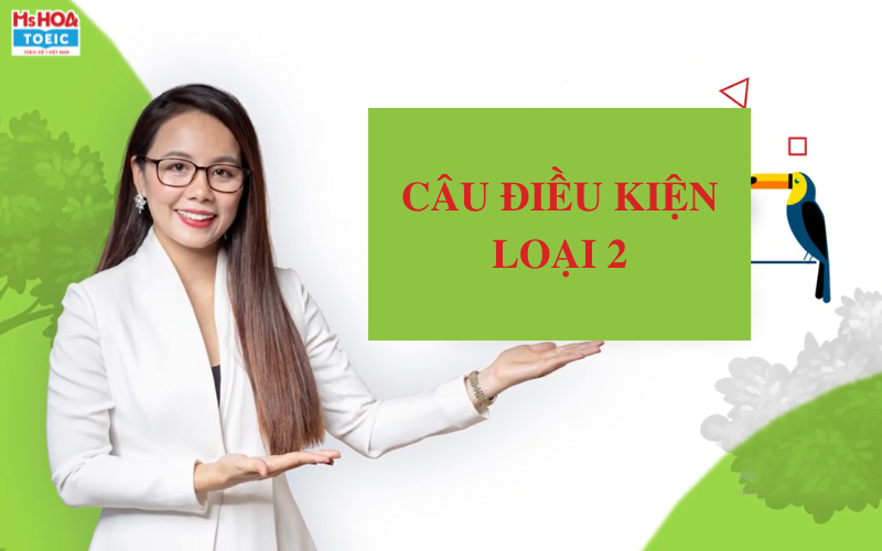 Câu điều kiện loại 2 - Công thức, cách dùng và bài tập có đáp án