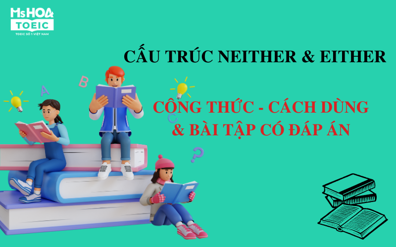 Cấu trúc neither - cấu trúc either - công thức, cách dùng và bài tập có đáp án