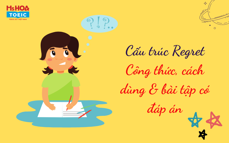 Cấu trúc regret - Công thức, cách dùng và bài tập có đáp án - ms Hoa TOEIC