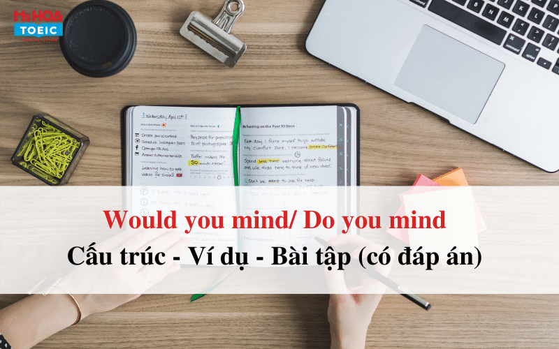 Cấu trúc Would you mind/ Do you mind cách trả lời và bài tập có đáp án