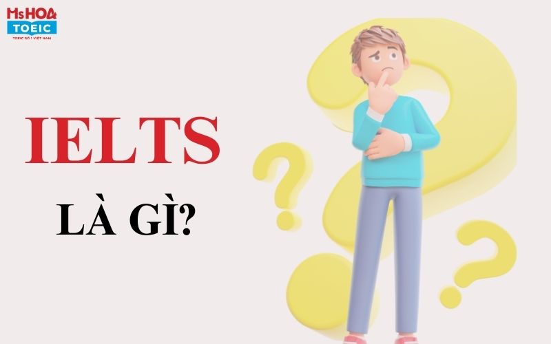 IELTS là gì? những điều cần biết về ielts - ms hoa toeic