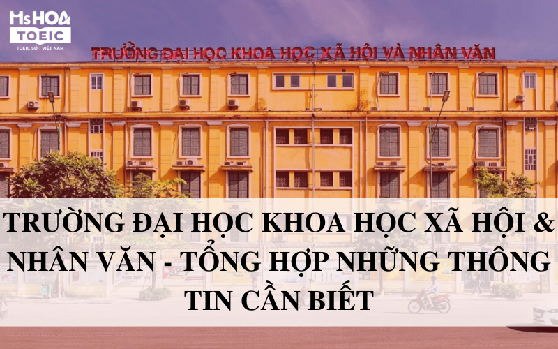 Trường đại học khoa học xã hội và nhân văn tổng hợp nhũng điều cần biết