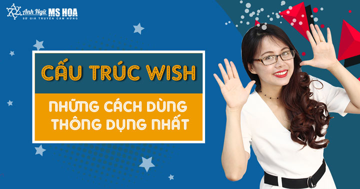 Cấu trúc wish và những cách dùng thông dụng nhất.